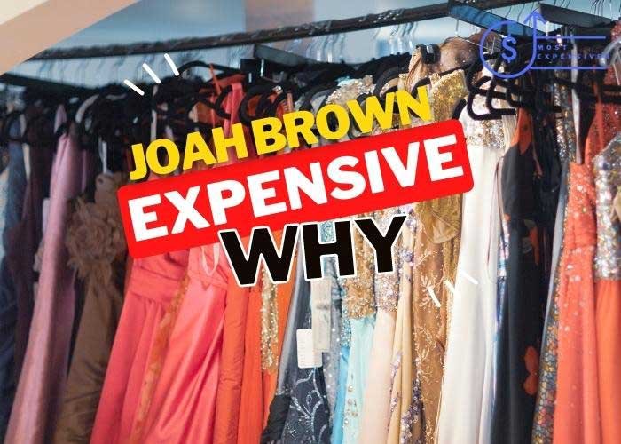 is joah brown so expensive